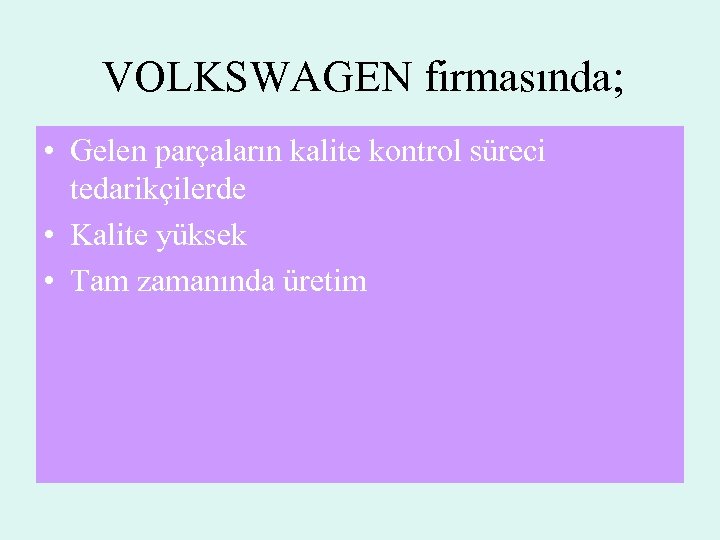 VOLKSWAGEN firmasında; • Gelen parçaların kalite kontrol süreci tedarikçilerde • Kalite yüksek • Tam