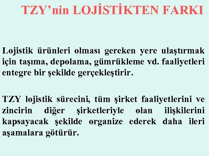 TZY’nin LOJİSTİKTEN FARKI Lojistik ürünleri olması gereken yere ulaştırmak için taşıma, depolama, gümrükleme vd.
