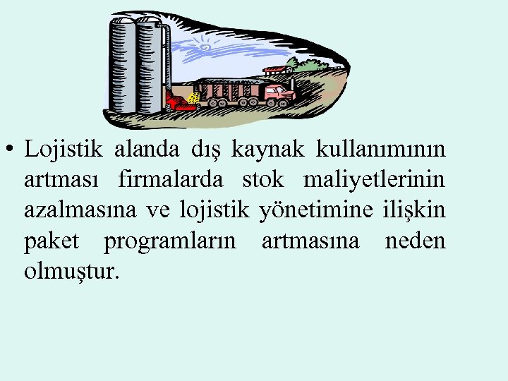  • Lojistik alanda dış kaynak kullanımının artması firmalarda stok maliyetlerinin azalmasına ve lojistik