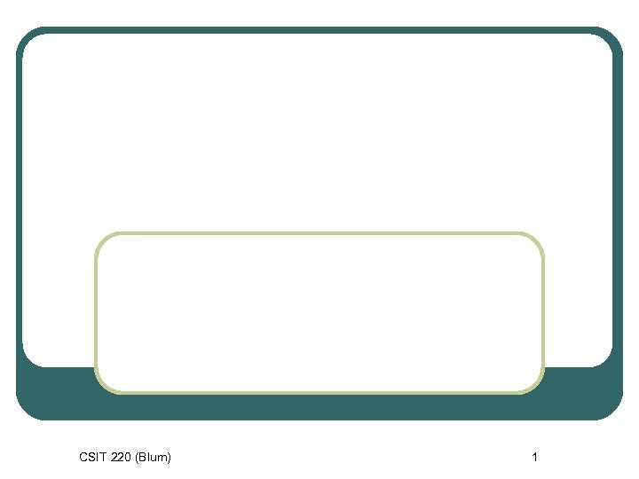 CSIT 220 (Blum) 1 