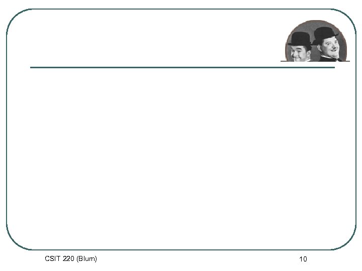 CSIT 220 (Blum) 10 