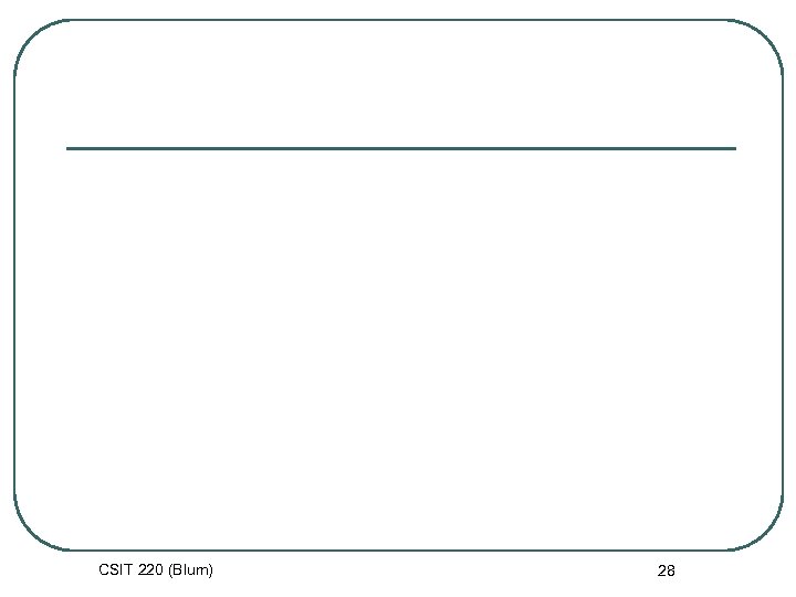 CSIT 220 (Blum) 28 