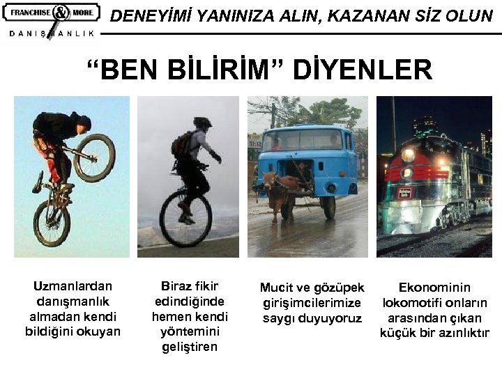 DENEYİMİ YANINIZA ALIN, KAZANAN SİZ OLUN “BEN BİLİRİM” DİYENLER Uzmanlardan danışmanlık almadan kendi bildiğini