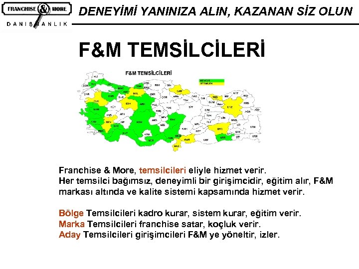 DENEYİMİ YANINIZA ALIN, KAZANAN SİZ OLUN F&M TEMSİLCİLERİ Franchise & More, temsilcileri eliyle hizmet