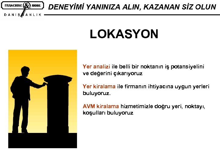 DENEYİMİ YANINIZA ALIN, KAZANAN SİZ OLUN LOKASYON Yer analizi ile belli bir noktanın iş