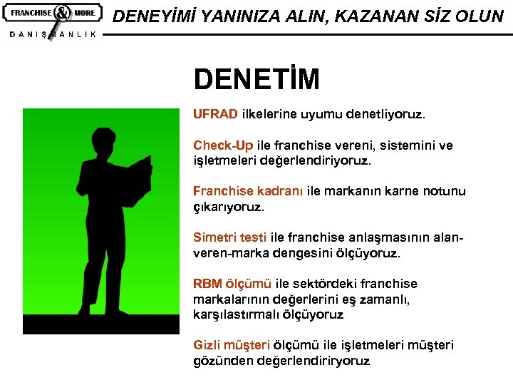 DENEYİMİ YANINIZA ALIN, KAZANAN SİZ OLUN DENETİM UFRAD ilkelerine uyumu denetliyoruz. Check-Up ile franchise
