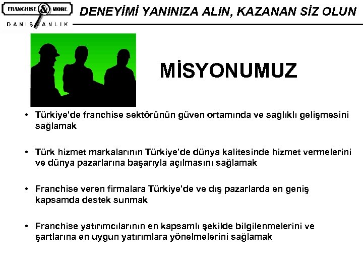 DENEYİMİ YANINIZA ALIN, KAZANAN SİZ OLUN MİSYONUMUZ • Türkiye’de franchise sektörünün güven ortamında ve