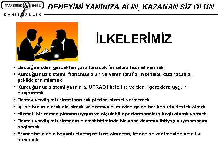 DENEYİMİ YANINIZA ALIN, KAZANAN SİZ OLUN İLKELERİMİZ • Desteğimizden gerçekten yararlanacak firmalara hizmet vermek