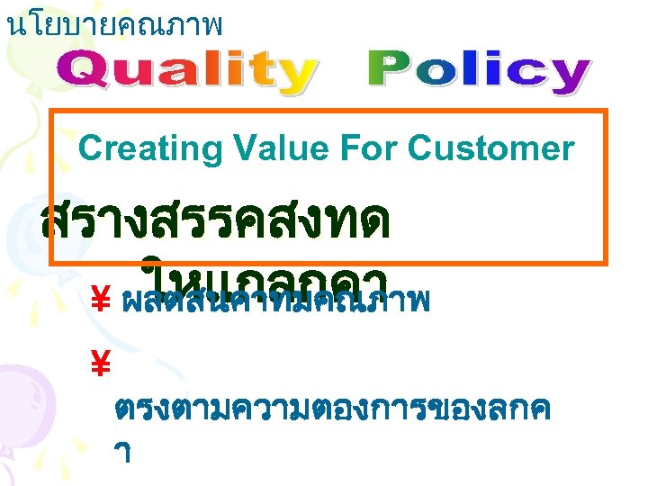 นโยบายคณภาพ Creating Value For Customer สรางสรรคสงทด ใหแกลกคา ¥ ผลตสนคาทมคณภาพ ¥ ตรงตามความตองการของลกค า 