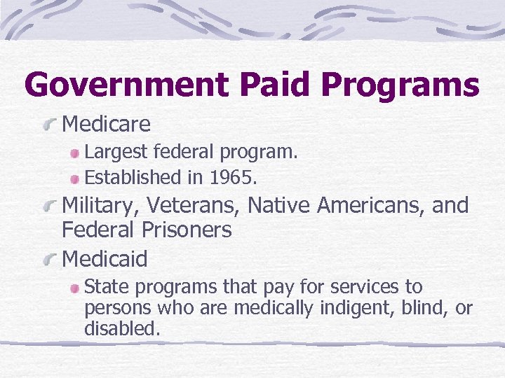 Government Paid Programs Medicare Largest federal program. Established in 1965. Military, Veterans, Native Americans,