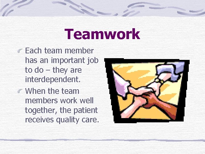 Teamwork Each team member has an important job to do – they are interdependent.