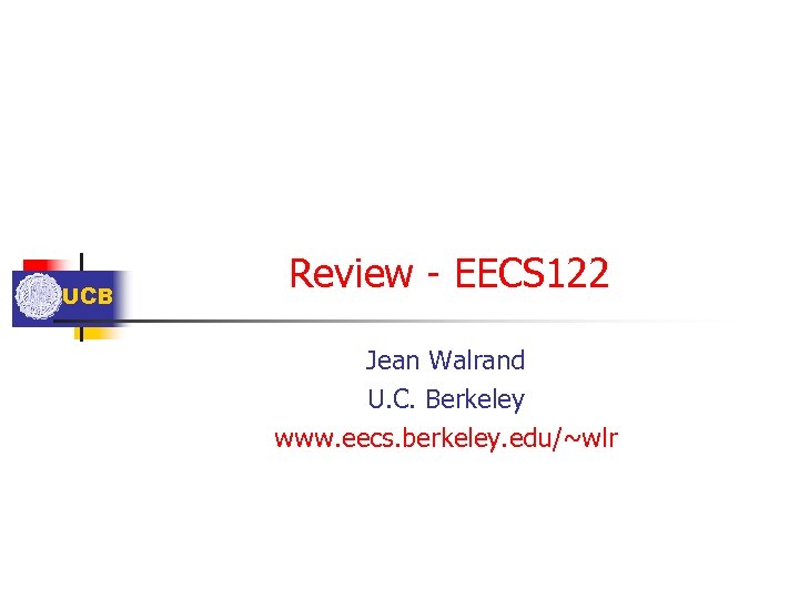 UCB Review - EECS 122 Jean Walrand U. C. Berkeley www. eecs. berkeley. edu/~wlr
