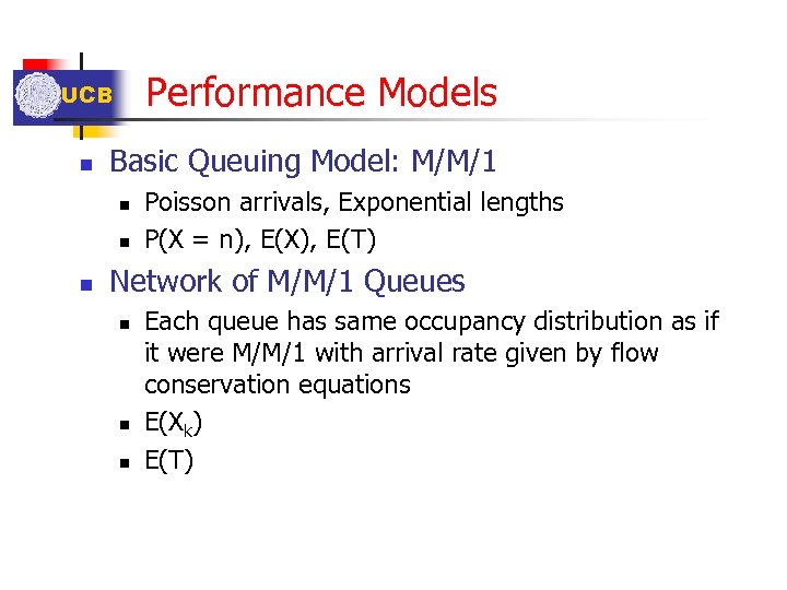Performance Models UCB n Basic Queuing Model: M/M/1 n n n Poisson arrivals, Exponential