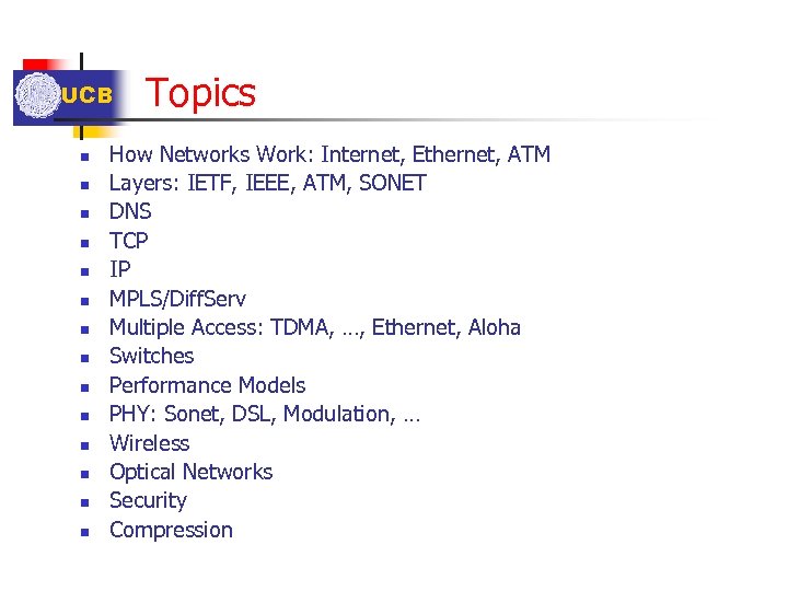UCB n n n n Topics How Networks Work: Internet, Ethernet, ATM Layers: IETF,