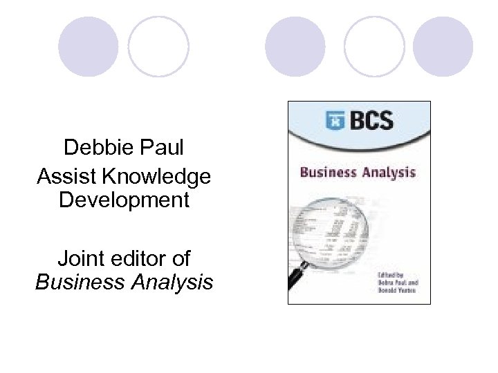 Debbie Paul Assist Knowledge Development Joint editor of Business Analysis 