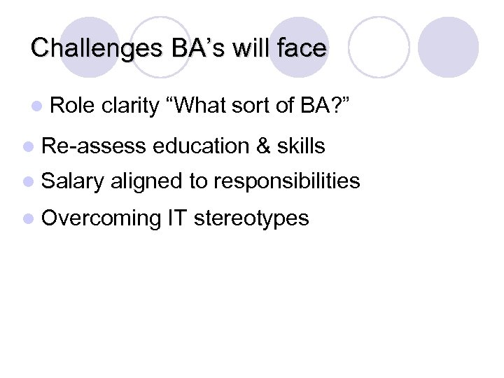 Challenges BA’s will face l Role clarity “What sort of BA? ” l Re-assess