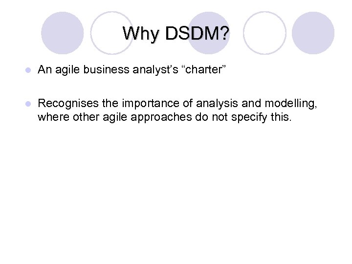 Why DSDM? l An agile business analyst’s “charter” l Recognises the importance of analysis