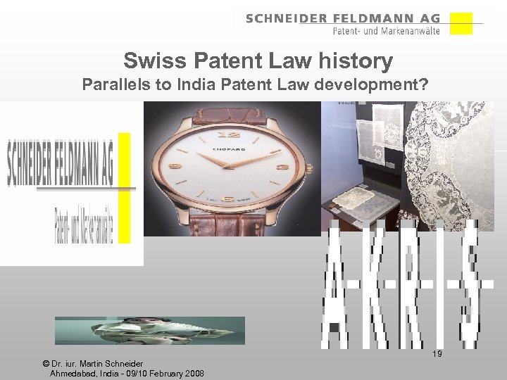 Swiss Patent Law history Parallels to India Patent Law development? 19 © Dr. iur.