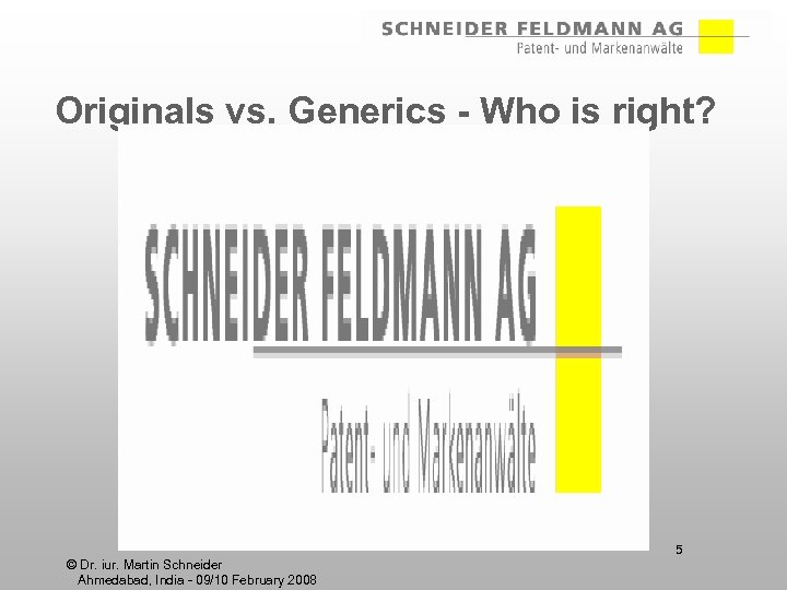 Originals vs. Generics - Who is right? 5 © Dr. iur. Martin Schneider Ahmedabad,