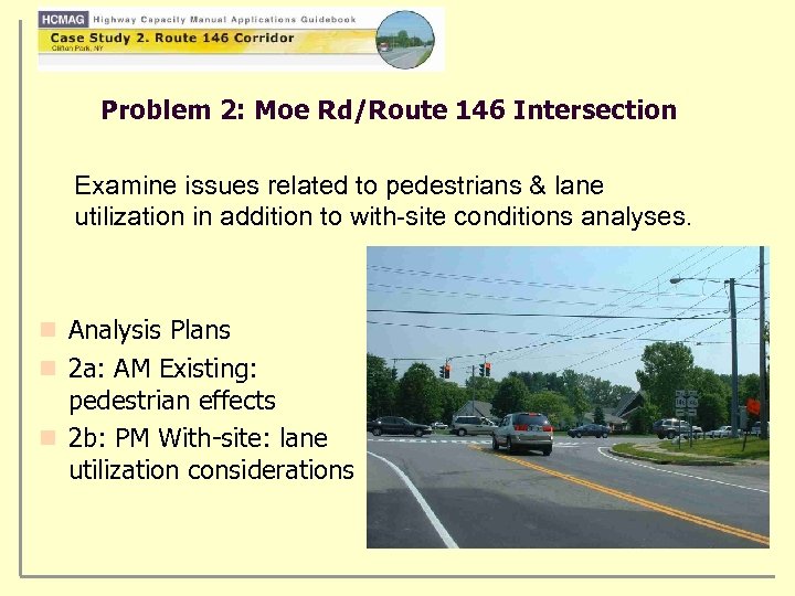 Problem 2: Moe Rd/Route 146 Intersection Examine issues related to pedestrians & lane utilization