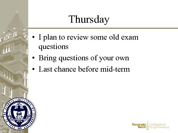Thursday • I plan to review some old exam questions • Bring questions of