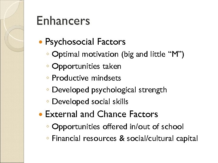 Enhancers Psychosocial Factors ◦ Optimal motivation (big and little “M”) ◦ Opportunities taken ◦