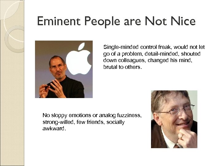 Eminent People are Not Nice Single-minded control freak, would not let go of a