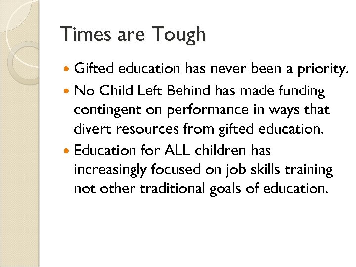 Times are Tough Gifted education has never been a priority. No Child Left Behind