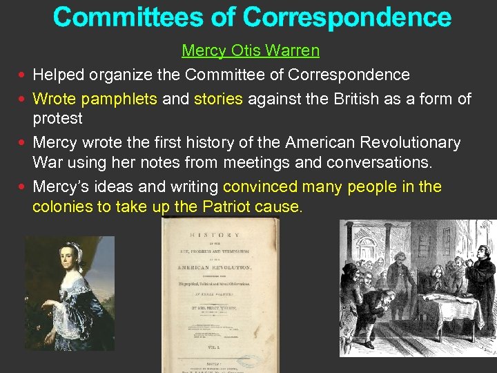 Committees of Correspondence Mercy Otis Warren Helped organize the Committee of Correspondence Wrote pamphlets