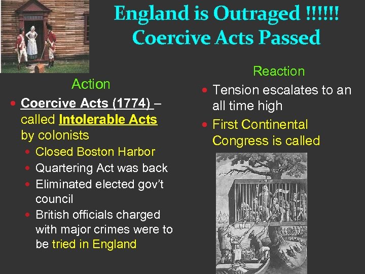 England is Outraged !!!!!! Coercive Acts Passed Action Coercive Acts (1774) – called Intolerable