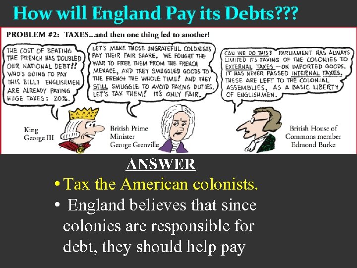 How will England Pay its Debts? ? ? ANSWER • Tax the American colonists.