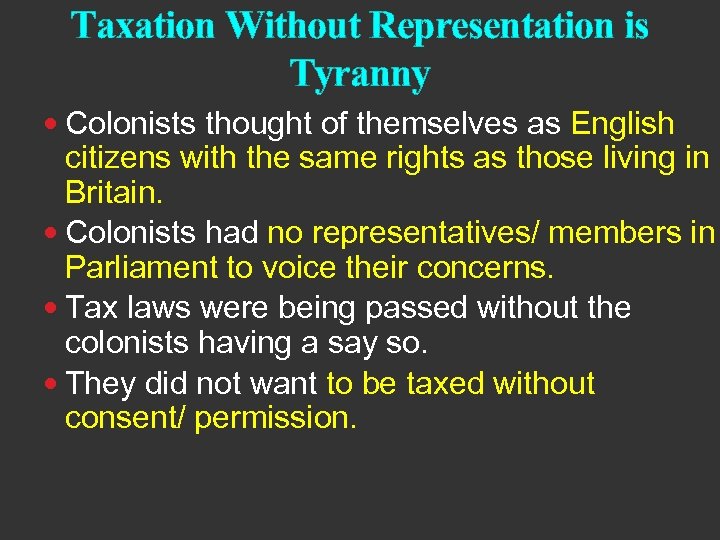 Taxation Without Representation is Tyranny Colonists thought of themselves as English citizens with the