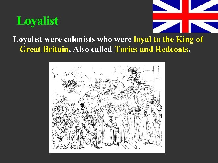 Loyalist were colonists who were loyal to the King of Great Britain. Also called