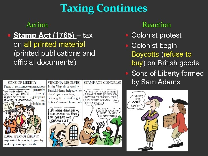 Taxing Continues Action Stamp Act (1765) – tax on all printed material (printed publications