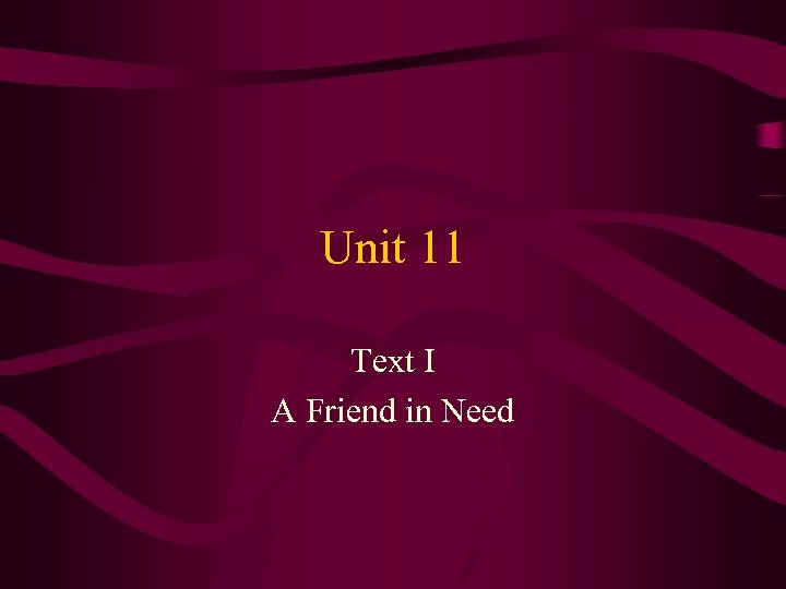 Unit 11 Text I A Friend in Need 