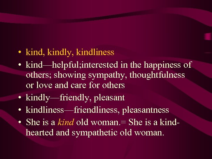  • kind, kindly, kindliness • kind—helpful; interested in the happiness of others; showing