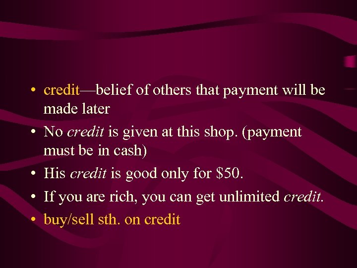  • credit—belief of others that payment will be made later • No credit