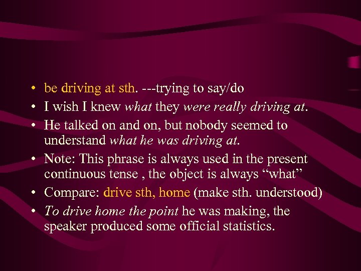  • be driving at sth. ---trying to say/do • I wish I knew