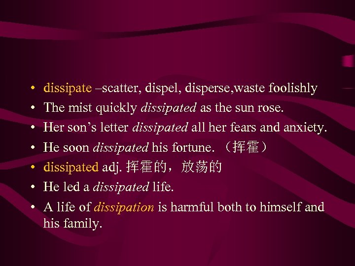  • • dissipate –scatter, dispel, disperse, waste foolishly The mist quickly dissipated as