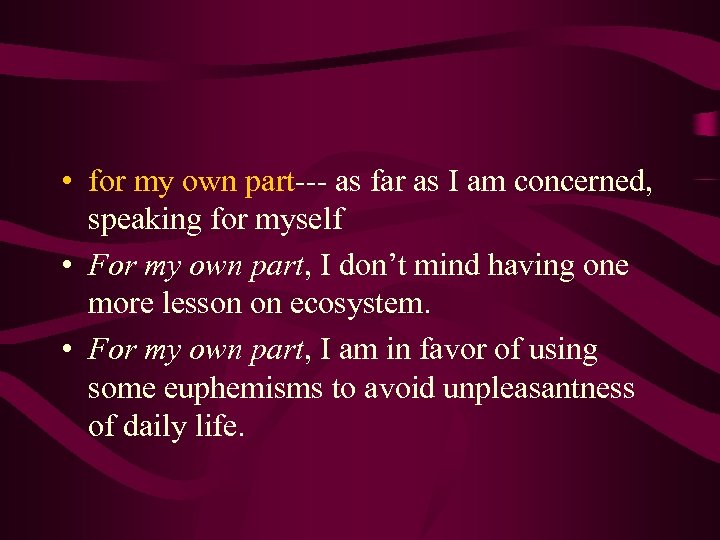  • for my own part--- as far as I am concerned, speaking for