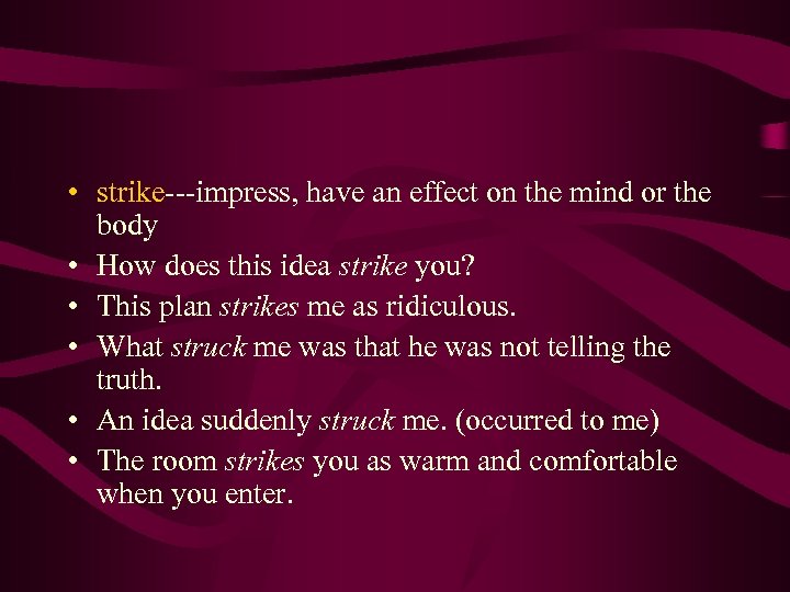  • strike---impress, have an effect on the mind or the body • How