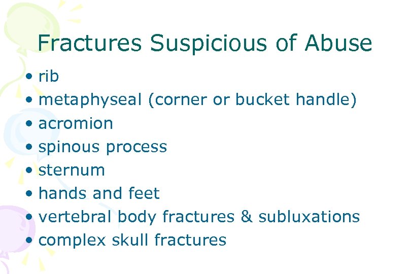 Fractures Suspicious of Abuse • rib • metaphyseal (corner or bucket handle) • acromion