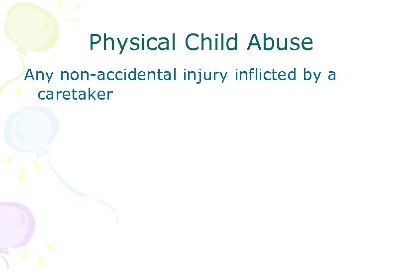 Physical Child Abuse Any non-accidental injury inflicted by a caretaker 