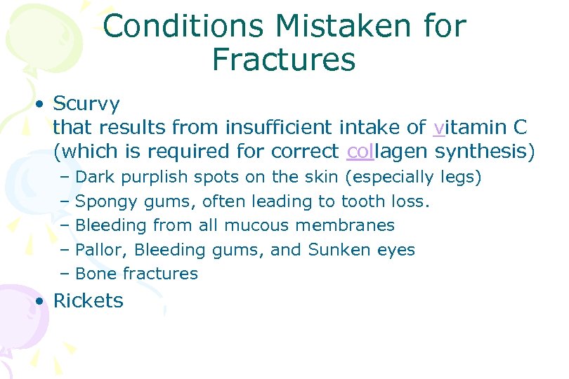 Conditions Mistaken for Fractures • Scurvy that results from insufficient intake of vitamin C