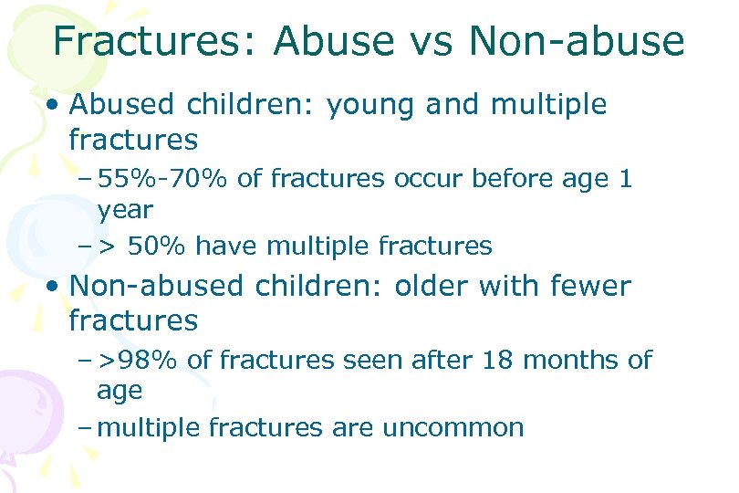 Fractures: Abuse vs Non-abuse • Abused children: young and multiple fractures – 55%-70% of