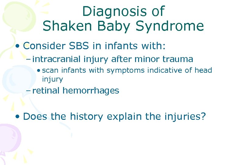 Diagnosis of Shaken Baby Syndrome • Consider SBS in infants with: – intracranial injury