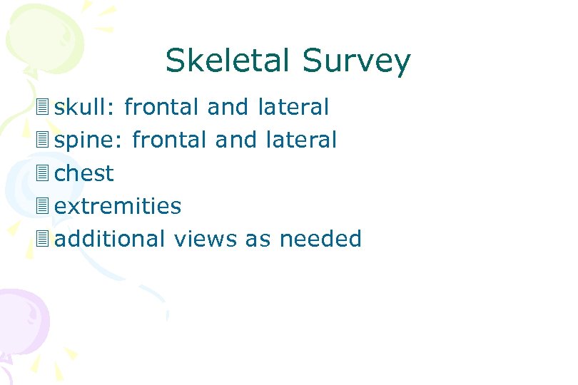 Skeletal Survey 3 skull: frontal and lateral 3 spine: frontal and lateral 3 chest