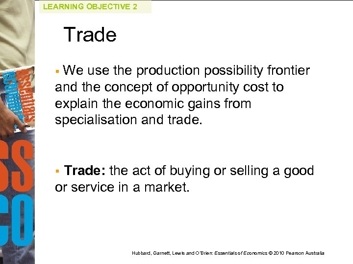 LEARNING OBJECTIVE 2 Trade We use the production possibility frontier and the concept of