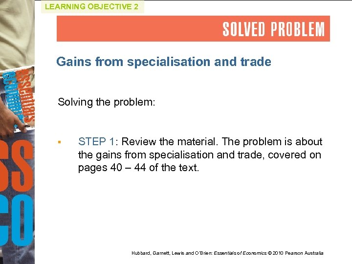 LEARNING OBJECTIVE 2 Gains from specialisation and trade Solving the problem: § STEP 1: