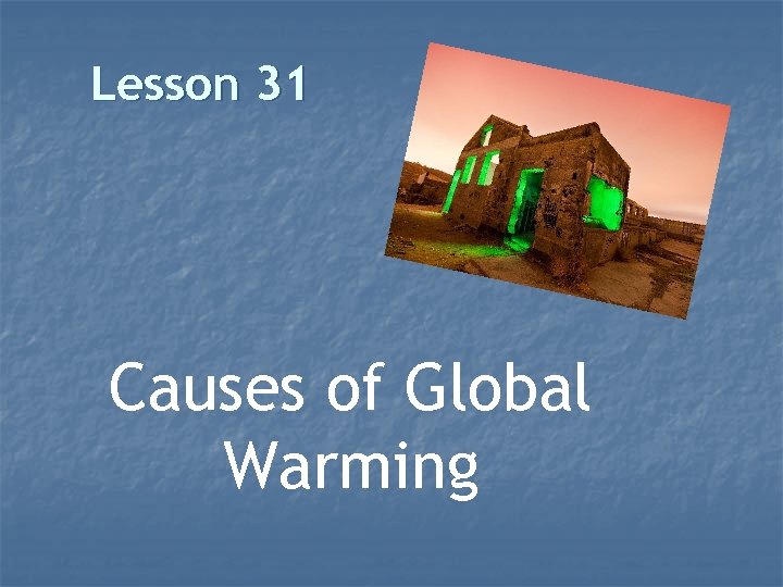 Lesson 31 Causes of Global Warming 